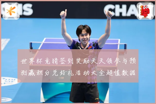世界杯竞猜签到奖励天天领参与预测赢积分兑好礼活动大全超值数据研判：最新赛事动态与深度分析