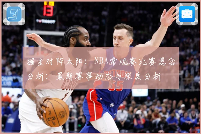 掘金对阵太阳：NBA常规赛比赛悬念分析：最新赛事动态与深度分析