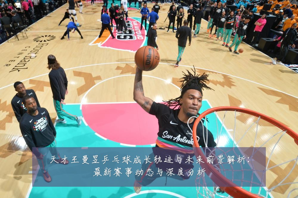 天才王曼昱乒乓球成长轨迹与未来前景解析:最新赛事动态与深度分析
