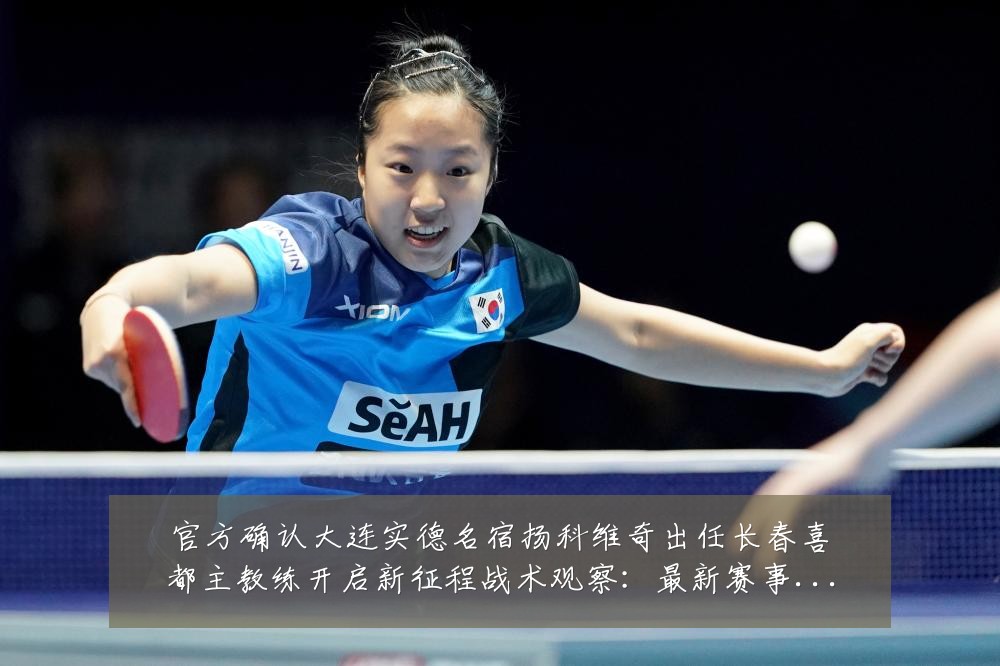 官方确认大连实德名宿扬科维奇出任长春喜都主教练开启新征程战术观察:最新赛事动态与深度分析